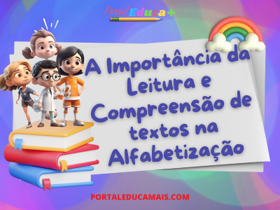 Ilustração colorida com quatro crianças sorridentes ao lado de uma pilha de livros e um arco-íris no canto superior direito. O texto central diz: “A Importância da Leitura e Compreensão de textos na Alfabetização”, acompanhado do logotipo do Portal Educa Mais.